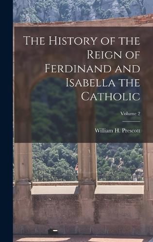 Cover image for The History of the Reign of Ferdinand and Isabella the Catholic; Volume 2