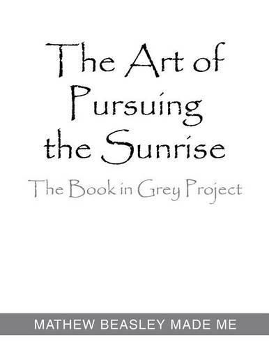 Cover image for The Art of Pursuing the Sunrise: The Book in Grey Project