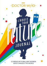 Cover image for Doctor Who: Choose Your Future Journal: 52 Weeks with Brilliant Women Who Changed the World