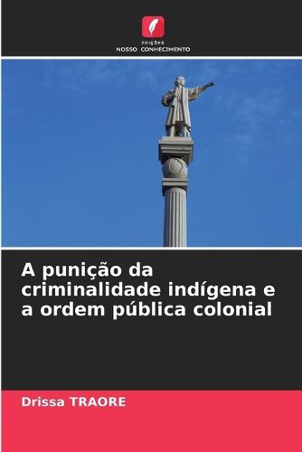 Cover image for A punicao da criminalidade indigena e a ordem publica colonial