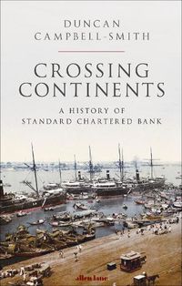 Cover image for Crossing Continents: A History of Standard Chartered Bank