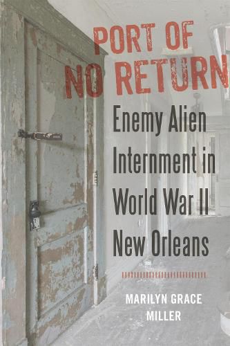 Cover image for Port of No Return: Enemy Alien Internment in World War II New Orleans