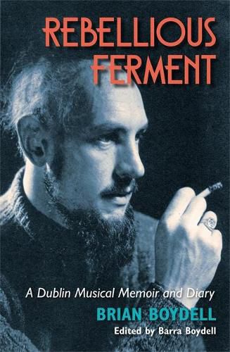 Cover image for Rebellious Ferment: A Dublin Musical Memoir and Diary