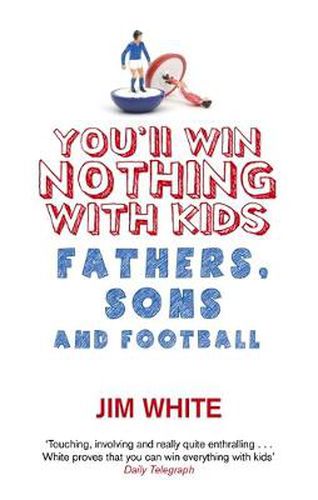 Cover image for You'll Win Nothing With Kids: Fathers, Sons and Football