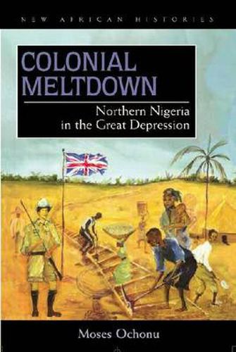Cover image for Colonial Meltdown: Northern Nigeria in the Great Depression