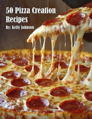 Cover image for 50 Pizza Creation Recipes