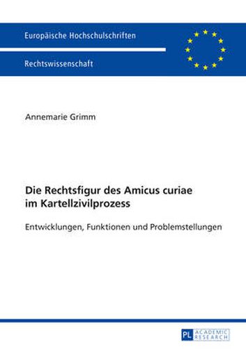 Cover image for Die Rechtsfigur Des Amicus Curiae Im Kartellzivilprozess: Entwicklungen, Funktionen Und Problemstellungen