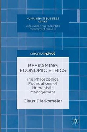 Cover image for Reframing Economic Ethics: The Philosophical Foundations of Humanistic Management