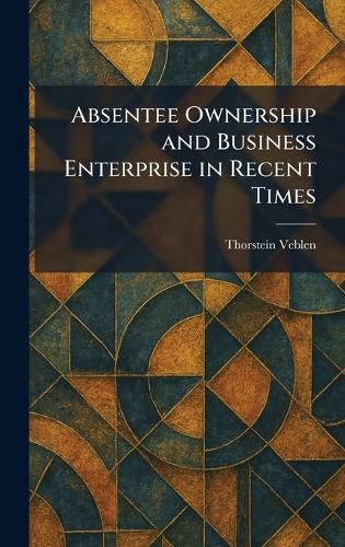 Cover image for Absentee Ownership and Business Enterprise in Recent Times