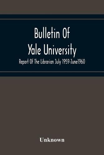Cover image for Bulletin Of Yale University; Report Of The Librarian July 1959-June1960