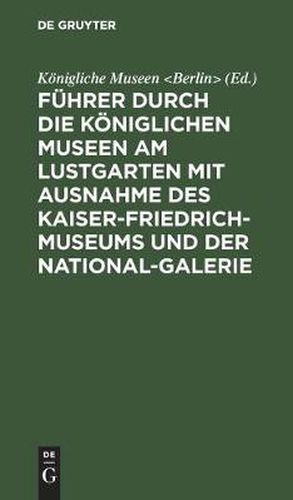 Cover image for Fuhrer durch die Koeniglichen Museen am Lustgarten mit Ausnahme des Kaiser-Friedrich-Museums und der National-Galerie