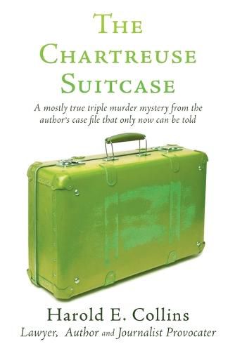 Cover image for The Chartreuse Suitcase: A mostly true triple murder mystery from the author's case file that only now can be told