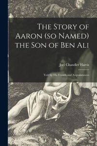 Cover image for The Story of Aaron (so Named) the Son of Ben Ali: Told by His Friends and Acquaintances