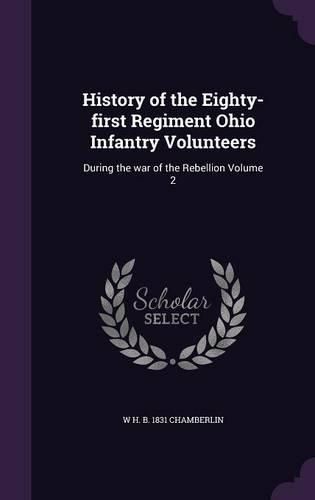 Cover image for History of the Eighty-First Regiment Ohio Infantry Volunteers: During the War of the Rebellion Volume 2