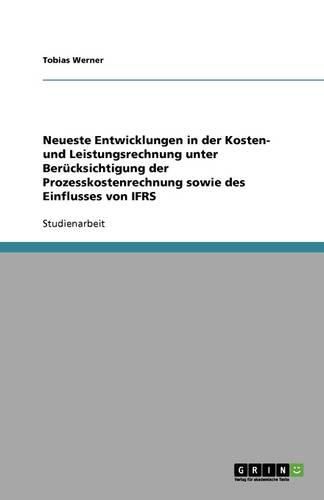 Cover image for Neueste Entwicklungen in der Kosten- und Leistungsrechnung unter Berucksichtigung der Prozesskostenrechnung sowie des Einflusses von IFRS