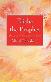 Cover image for Elisha the Prophet: The Lessons of His History and Times