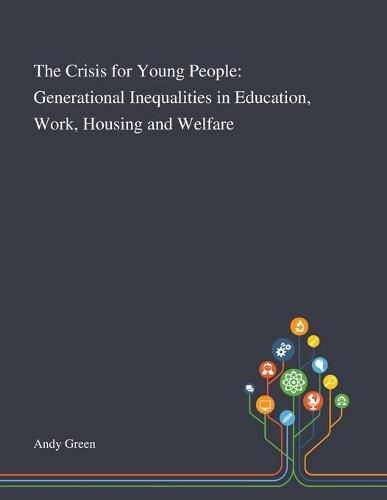 The Crisis for Young People: Generational Inequalities in Education, Work, Housing and Welfare