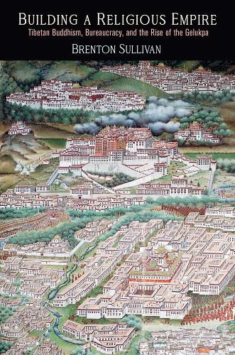 Cover image for Building a Religious Empire: Tibetan Buddhism, Bureaucracy, and the Rise of the Gelukpa