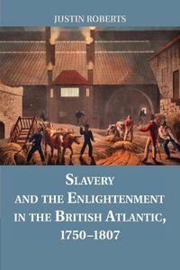 Cover image for Slavery and the Enlightenment in the British Atlantic, 1750-1807