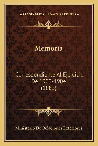 Cover image for Memoria: Correspondiente Al Ejercicio de 1903-1904 (1885)