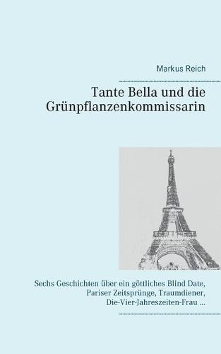 Cover image for Tante Bella und die Grunpflanzenkommissarin: Sechs Geschichten uber ein goettliches Blind Date, Pariser Zeitsprunge, Traumdiener, Die-Vier-Jahreszeiten-Frau ...