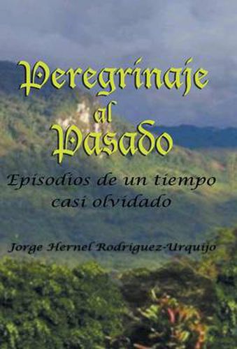 Peregrinaje Al Pasado: Episodios de Un Tiempo YA Casi Olvidado