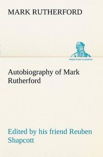 Cover image for Autobiography of Mark Rutherford, Edited by his friend Reuben Shapcott