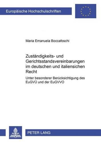 Cover image for Zustaendigkeits- Und Gerichtsstandsvereinbarungen Im Deutschen Und Italienischen Recht: Unter Besonderer Beruecksichtigung Des Eugvue Und Der Eugvvo