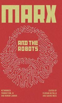 Cover image for Marx and the Robots: Networked Production, AI and Human Labour