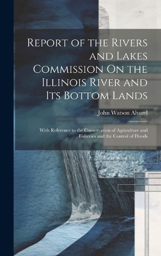 Cover image for Report of the Rivers and Lakes Commission On the Illinois River and Its Bottom Lands