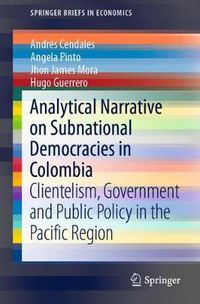 Cover image for Analytical Narrative on Subnational Democracies in Colombia: Clientelism, Government and Public Policy in the Pacific Region