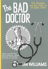 Cover image for The Bad Doctor: The Troubled Life and Times of Dr Iwan James