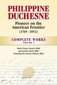 Cover image for Philippine Duchesne, Pioneer on the American Frontier (1769-1852) Volume 1: Complete Works