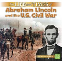 Cover image for The Life and Times of Abraham Lincoln and the U.S. Civil War