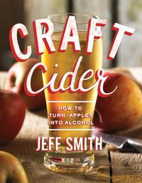 Cover image for Craft Cider: How to Turn Apples into Alcohol