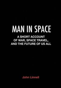 Cover image for Man in Space: A Short Account of War, Space Travel and the Future of Us All