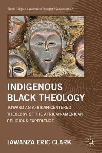 Cover image for Indigenous Black Theology: Toward an African-Centered Theology of the African American Religious Experience