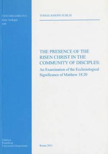 Cover image for Presence of the Risen Christ in the Community of Disciples: An Examonation of the Ecclesiological Significance of Matthew 18:20