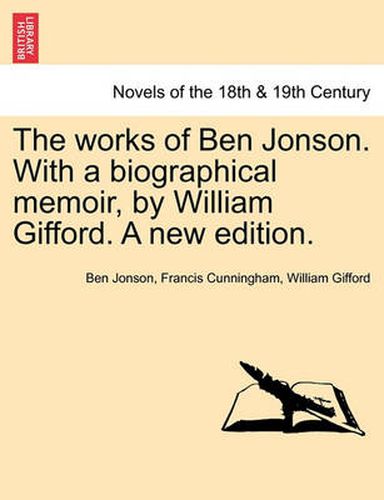 The Works of Ben Jonson. with a Biographical Memoir, by William Gifford. a New Edition.