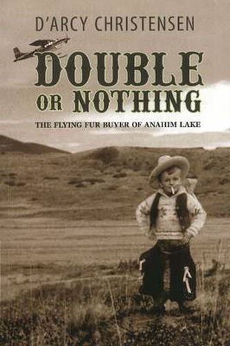 Cover image for Double or Nothing: The Flying Fur Buyer of Anahim Lake