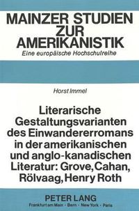 Cover image for Literarische Gestaltungsvarianten Des Einwandererromans in Der Amerikanischen Und Anglo-Kanadischen Literatur: Grove, Cahan, Roelvaag, Henry Roth