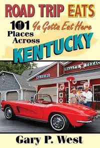 Cover image for Road Trip Eats: 101 YA Gotta Eat Here Places Across Kentucky with Recipes