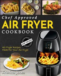 Cover image for Air Fryer Cookbook: Chef Approved Air Fryer Recipes For Your Air Fryer - Cook More In Less Time