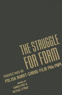 Cover image for The Struggle for Form: Perspectives on Polish Avant-Garde Film, 1916-1989