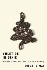 Cover image for Yuletide in Dixie: Slavery, Christmas, and Southern Memory