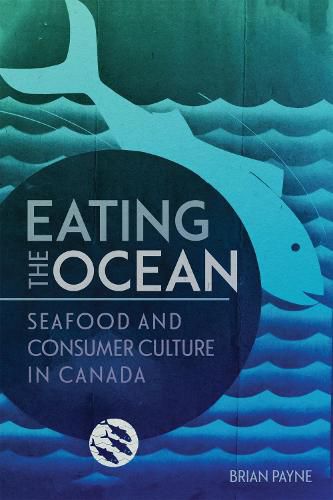 Cover image for Eating the Ocean: Seafood and Consumer Culture in Canada