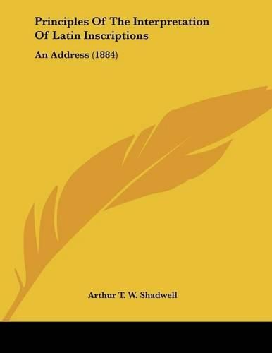 Cover image for Principles of the Interpretation of Latin Inscriptions: An Address (1884)