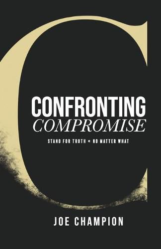 Cover image for Confronting Compromise: Stand For Truth - No Matter What