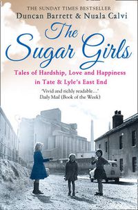Cover image for The Sugar Girls: Tales of Hardship, Love and Happiness in Tate & Lyle's East End