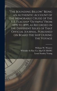 Cover image for "The Bounding Billow." Being an Authentic Account of the Memorable Cruise of the U.S. Flagship "Olympia" From 1895 to 1899, as Recorded in the Different Issues of That Official Journal, Published on Board the Ship During the Voyage